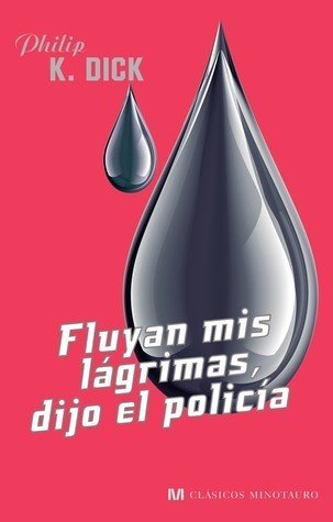 Fluyan mis l&aacute;grimas, dijo el polic&iacute;a &ndash; Philip K. Dick